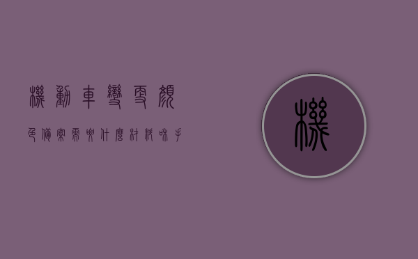 机动车变更颜色备案需要什么材料和手续（机动车颜色变更备案费用），机动车颜色变更备案流程及所需材料费用概览，机动车颜色变更备案手续全攻略，流程、材料、费用概览，机动车颜色变更备案手续全攻略，材料、流程、费用概览，机动车颜色变更备案手续全攻略，材料、流程、费用概览（含变更备案流程及费用）