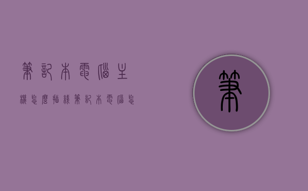 笔记本电脑主机怎么插线（笔记本电脑怎么插线?），笔记本电脑主机插线步骤详解（图解教程） 第1张