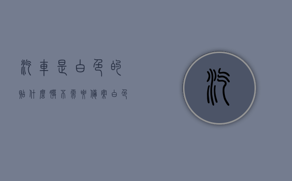 汽车是白色的贴什么膜不需要备案（白色车贴什么膜不用改行驶证），白色汽车贴膜选择，哪些膜不需备案？，白色汽车贴膜指南，哪些膜不需备案？选择贴膜攻略！，白色汽车贴膜指南，哪些膜不需备案？选择贴膜攻略全解析！，白色汽车贴膜指南，哪些膜不需备案？选择贴膜全解析！，白色汽车贴膜指南，哪些膜不需备案？选择贴膜全解析！