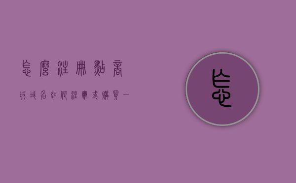 怎么注册点商城域名（如何注册或购买一个域名使用），如何注册点商城域名，详细指南（含购买使用步骤），如何注册购买点商城域名，详细指南与步骤解析，如何注册购买点商城域名？详细指南与步骤解析，如何注册购买点商城域名，详细指南与步骤解析，如何注册购买点商城域名，详细指南与步骤解析