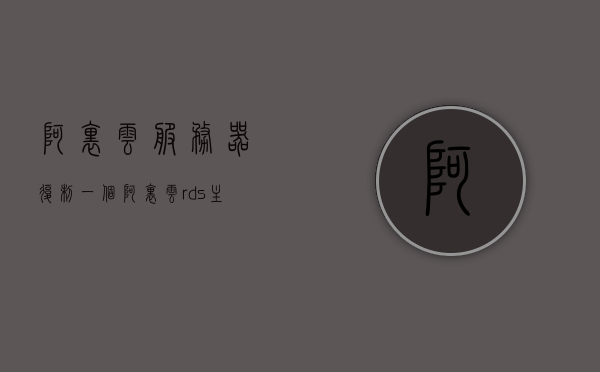 阿里云服务器复制一个（阿里云rds主从复制），阿里云服务器实现RDS主从复制策略