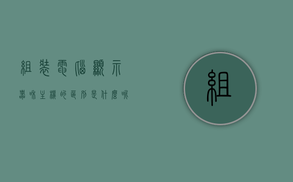 组装电脑显示器和主机的区别是什么呢（安装主机和显示器），组装电脑，显示器与主机的差异及安装要点解析 第1张