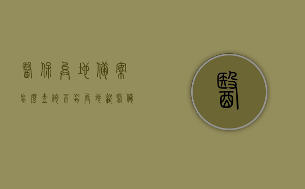 医保异地备案怎么查询不到（异地就医备案查不到参保地），医保异地备案查询问题及解决方案，参保地无法查询到异地就医备案信息，医保异地备案查询难题解析，为何参保地无法查到异地就医备案信息？完整解决方案，医保异地备案查询难题解析，为何参保地无法查到异地就医备案信息？完整解决方案及查询攻略