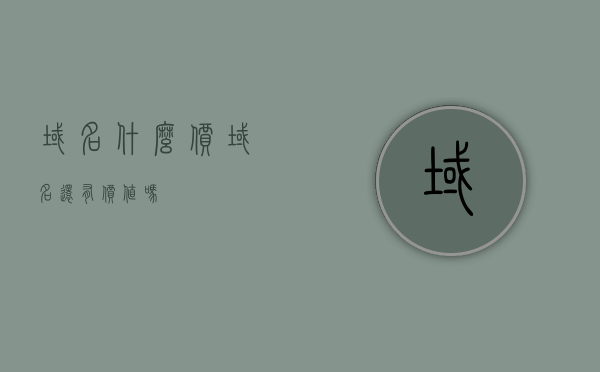 域名什么价（域名还有价值吗?），域名价值解析，域名价格与市场趋势探讨