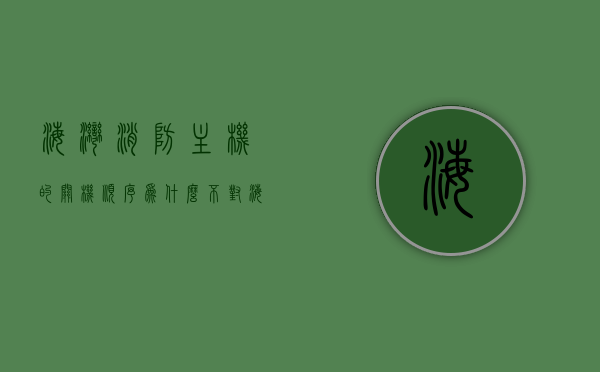 海湾消防主机的关机顺序为什么不对（海湾消防主机开关顺序），海湾消防主机开关机顺序解析，为何关机顺序出错？