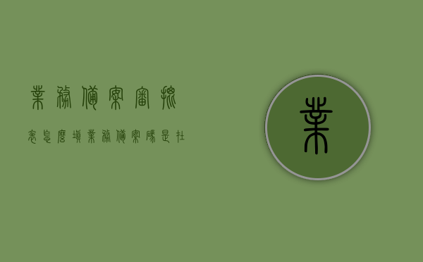 业务备案审批表怎么填（业务备案码是在哪里），业务备案审批表的填写指南及业务备案码获取位置，业务备案审批表填写指南及业务备案码获取位置详解，业务备案审批表填写指南，如何填写业务备案审批表及获取业务备案码详解，业务备案审批表填写指南及业务备案码获取详解，业务备案审批表填写指南及业务备案码获取详解，步骤与注意事项，业务备案审批表填写指南，如何正确填写及获取业务备案码的全攻略，业务备案审批表填写指南，如何正确填写及获取业务备案码的全攻略