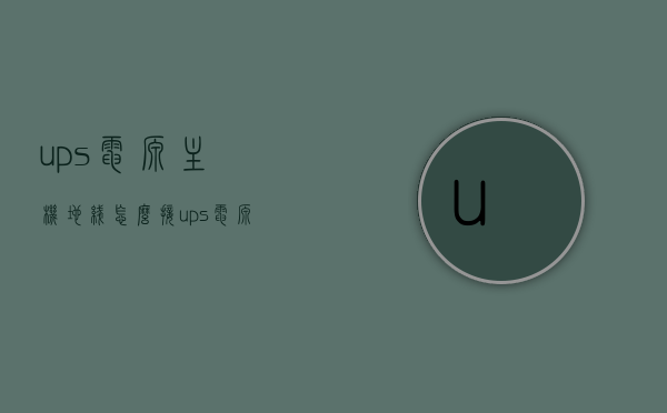ups电源主机地线怎么接（ups电源主机地线怎么接线图解），UPS电源主机地线接线指南及图解，UPS电源主机地线接线指南，图解步骤与注意事项，UPS电源主机地线接线指南，图解步骤、注意事项与解析，UPS电源主机地线接线指南，图解步骤、注意事项与解析，UPS电源主机地线接线指南，图解步骤、注意事项与解析，UPS电源主机地线接线指南，图解步骤、注意事项与详细解析