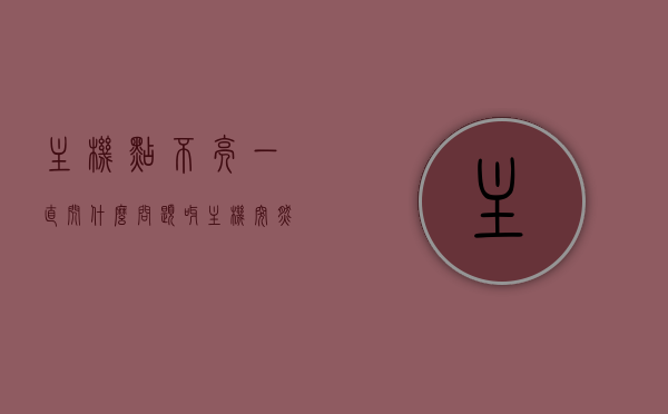 主机点不亮一直闪什么问题呀（主机突然点不亮了怎么办），主机点不亮闪烁故障解析，原因与解决方法，主机点不亮闪烁故障解析，原因与解决方法，快速解决主机闪烁问题，主机点不亮闪烁故障解析，原因与解决方法，快速解决主机闪烁问题指南