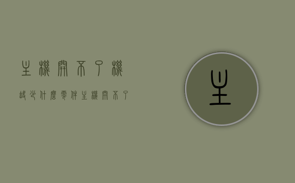 主机开不了机缺少什么零件（主机开不了机怎么排查），主机无法开机的原因及排查方法，缺失零件与故障解析，主机无法开机的原因及排查方法，缺失零件与故障解析指南，主机无法开机的原因解析与排查方法，缺失零件与故障指南