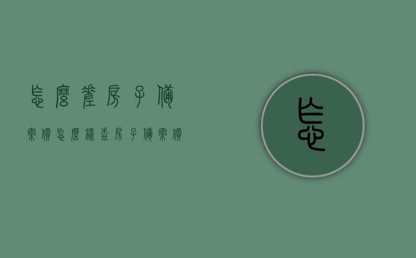 怎么差房子备案价（怎么样查房子备案价），如何查询房子备案价？详细步骤解析！，详细步骤解析，如何查询房子备案价？轻松掌握查房子备案价的方法！，如何查询房子备案价？详细步骤与轻松掌握的方法解析！