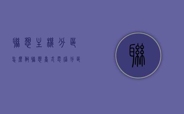联想主机分区怎么做（联想台式电脑分区），联想电脑主机分区教程，台式电脑分区步骤详解，联想电脑主机分区详解，分区教程与步骤指南，联想电脑主机分区详解，分区教程与步骤指南（联想台式电脑分区步骤详解），联想台式电脑分区详解，分区教程与步骤指南（联想主机分区步骤详解），联想台式电脑分区详解，联想主机分区步骤与教程指南