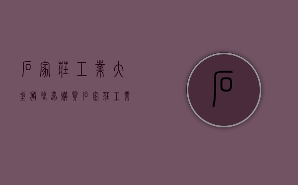 石家庄工业大型服务器购买（石家庄工业设备有限公司），石家庄工业设备有限公司大型服务器购买服务介绍 第1张