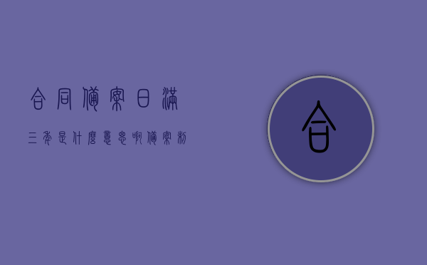 合同备案日满三年是什么意思啊（备案制合同到期后），合同备案日满三年及备案制合同到期后的含义解析，合同备案日满三年及备案制合同到期后含义解析，合同备案日满三年及备案制合同到期后含义解析，深度理解合同备案周期与合同状态变化的意义与影响解析。，合同备案日满三年及备案制合同到期深度解析，影响与意义探讨，合同备案日满三年及备案制合同到期深度解析，影响与意义探讨，周期与状态变化全面解析