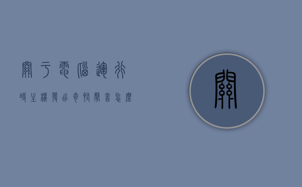 关于电脑运行时主机发出奇怪声音怎么回事啊的信息，电脑主机发出奇怪声音的原因解析