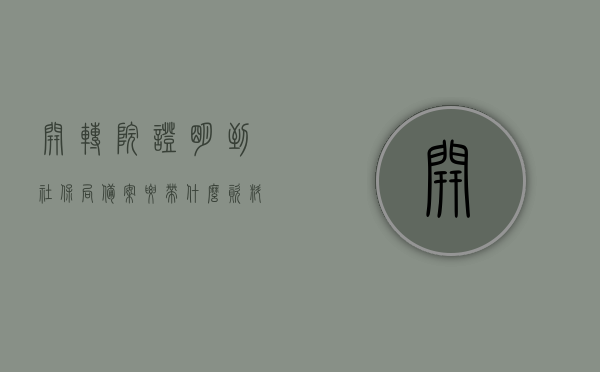 开转院证明到社保局备案要带什么资料（开转院证明需要身份证和社保卡吗），开转院证明到社保局备案所需资料全解析，身份证和社保卡必备吗？，开转院证明到社保局备案全解析，所需资料及身份证和社保卡的重要性，开转院证明到社保局备案全攻略，所需资料详解与身份证、社保卡的重要性解析，开转院证明到社保局备案全攻略，所需资料详解及身份证、社保卡的重要性解析，开转院证明到社保局备案所需资料详解，身份证和社保卡的重要性及完整攻略，开转院证明到社保局备案所需资料详解，身份证和社保卡的重要性及完整攻略