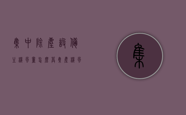 集中除尘设备主机风量怎么算（集尘机风量计算），集尘机主机风量计算方法，集中除尘设备风量计算攻略