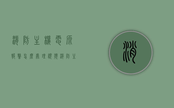 消防主机电源报警怎么处理视频（消防主机电源报警怎么处理视频讲解），消防主机电源报警处理详解，视频教程与操作指南，消防主机电源报警处理详解，视频教程、操作指南与应急响应流程，消防主机电源报警处理详解，视频教程、操作指南与应急响应流程全解析，消防主机电源报警处理详解，视频教程、操作指南与应急响应流程全解析
