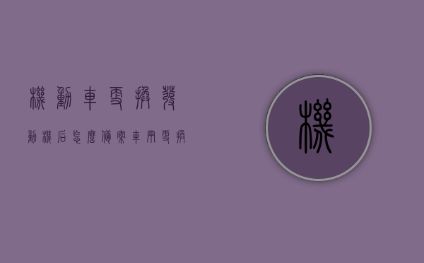 机动车更换发动机后怎么备案（车辆更换发动机怎么备案），机动车更换发动机后的备案流程指南（车辆更换发动机备案攻略），机动车更换发动机备案流程指南，从更换到备案，一站式攻略，机动车更换发动机备案流程全攻略，从更换到备案的一站式指南，机动车更换发动机备案流程全攻略，从更换到备案的一站式指南，机动车更换发动机备案流程详解，一站式指南从更换到备案完成，机动车更换发动机备案流程详解，从更换到备案完成的一站式指南 第1张