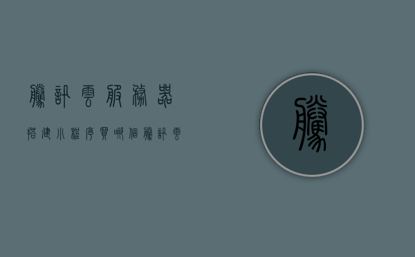 腾讯云服务器搭建小程序买哪个（腾讯云服务器可以做什么），腾讯云服务器，搭建小程序的最佳选择与功能解析，腾讯云服务器，小程序搭建的最佳选择及功能全面解析，腾讯云服务器，小程序搭建的最佳选择及功能全面解析与探讨