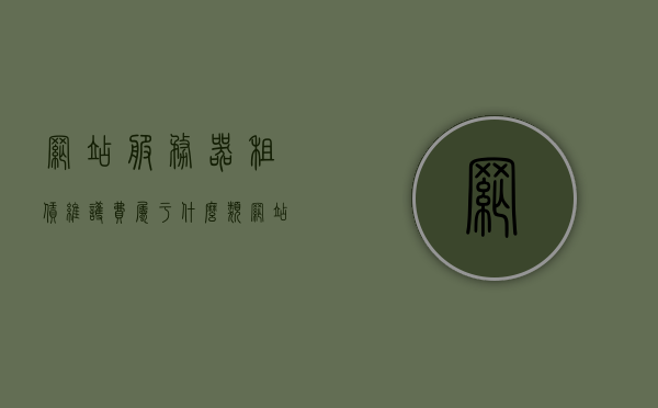 网站服务器租赁维护费属于什么类（网站服务器租赁维护费属于什么类别），网站服务器租赁维护费分类解析，属于哪一类费用？，网站服务器租赁维护费分类解析及归属类别探讨