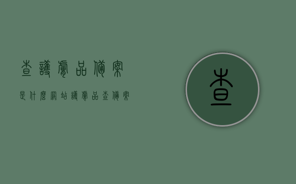 查护肤品备案是什么网站（护肤品查备案怎么查），如何查询护肤品备案信息？网站指南及查询步骤解析，护肤品备案查询指南，如何查证备案信息及网站指南解析，护肤品备案查询全攻略，网站指南与查询步骤解析，轻松查证产品信息！，护肤品备案查询全攻略，网站指南与查询步骤解析，轻松查证产品信息！