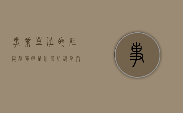 事业单位的组织部备案是什么（组织部门备案），事业单位组织部的备案制度与流程解析，组织部门备案详解，事业单位组织部门备案制度与流程解析，从备案概念到实际操作详解