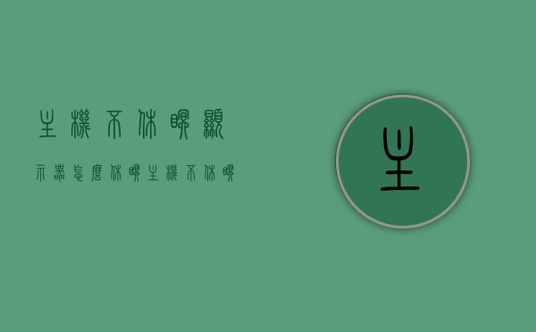 主机不休眠显示器怎么休眠（主机不休眠显示器怎么休眠的），主机不休眠状态下显示器的休眠设置方法，主机不休眠状态下显示器的休眠设置方法详解