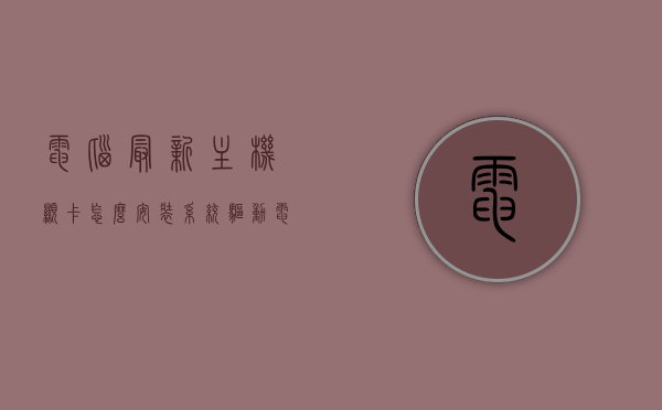 电脑最新主机显卡怎么安装系统驱动（电脑装机显卡怎么装），电脑主机显卡系统驱动安装指南，从安装准备到操作完成（显卡安装教程），电脑显卡驱动安装全攻略，从准备到完成的操作指南（显卡安装教程），电脑显卡驱动安装全攻略，从准备到完成的操作指南（显卡安装教程详解），电脑显卡驱动安装全攻略，从准备到完成，显卡安装教程详解，电脑显卡驱动安装全攻略，从准备到完成——显卡安装教程详解，电脑显卡驱动安装全攻略，从准备到完成——详细显卡安装教程，电脑显卡驱动安装全攻略，从准备到完成——详细教程 第1张