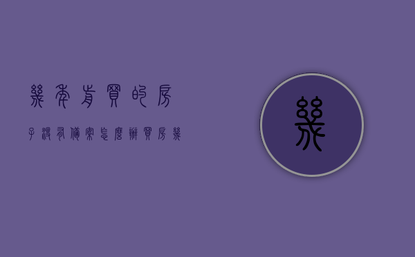几年前买的房子没有备案怎么办（买房几年了没有备案），未备案房屋的解决方案，几年前购买的房子该如何处理？，未备案房屋的解决方案，几年前购买的房子该如何处理？
