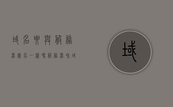 域名要与服务器实名一样吗（服务器和域名实名必须一致吗），域名与服务器实名是否需要一致？解析域名与服务器关系的真相，域名与服务器实名必须匹配吗？揭秘域名与服务器关系的真相。，揭秘，域名与服务器实名是否必须一致？真相解析！