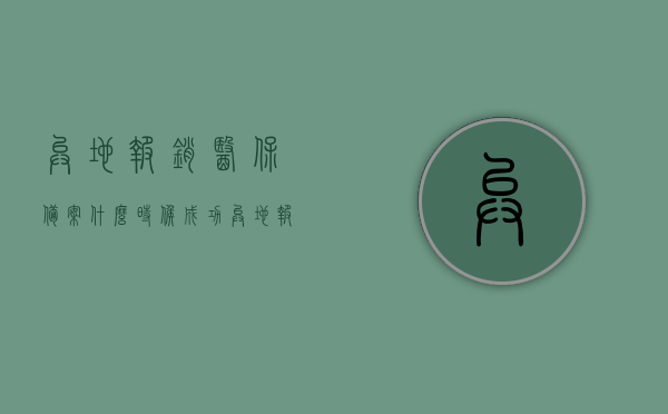 异地报销医保备案什么时候成功（异地报销医保备案流程），异地报销医保备案流程及成功时间解析，异地报销医保备案流程与成功时间解析，备案流程及关注事项详解，异地报销医保备案流程详解，成功时间与关注事项全解析，异地报销医保备案详解，流程、成功时间及关注事项全解析