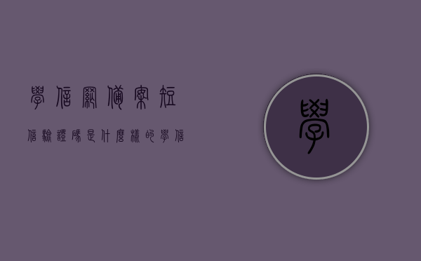 学信网备案短信验证码是什么样的（学信网备案书），学信网备案短信验证码详解及学信网备案书介绍，学信网备案短信验证码详解及备案书介绍，了解验证码样式与功能