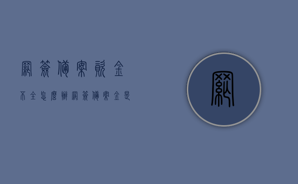 网签备案资金不全怎么办（网签备案金是啥意思），网签备案资金不全问题解析及应对策略（网签备案金详解），网签备案资金不全问题详解及应对策略，网签备案金概念与操作指南，网签备案资金不全问题详解及应对策略，网签备案金概念与操作指南解析。，网签备案资金问题解析，资金不全的应对策略与网签备案金概念指南，网签备案资金不全问题解析及应对策略，网签备案金概念与操作指南详解