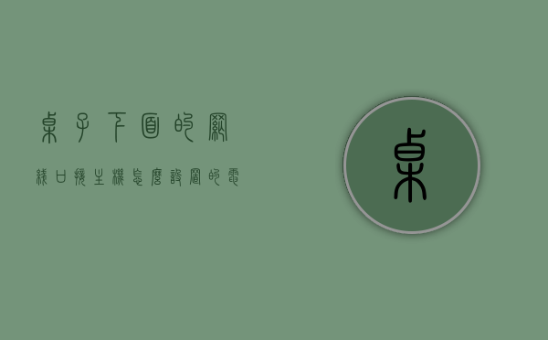 桌子下面的网线口接主机怎么设置的（电脑桌网线口和插座怎么预留），电脑桌下方网线口与主机连接设置指南，预留网线口与插座的实用建议，电脑桌下方网线口与主机连接设置指南，预留网线口和插座的实用建议及操作指南