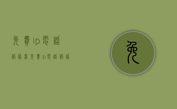 免费ip电话服务器（免费ip电话服务器有哪些），关于免费IP电话服务器及其功能介绍 第1张