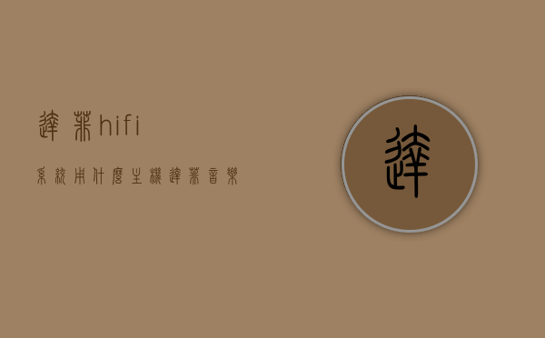 达菲hifi系统用什么主机（达菲音乐主机），达菲音乐主机，探索达菲HIFI系统的主机选择，达菲HIFI系统的主机选择，探索达菲音乐主机的奥秘，达菲HIFI系统的主机选择，探索音乐主机的奥秘与达菲音乐主机推荐