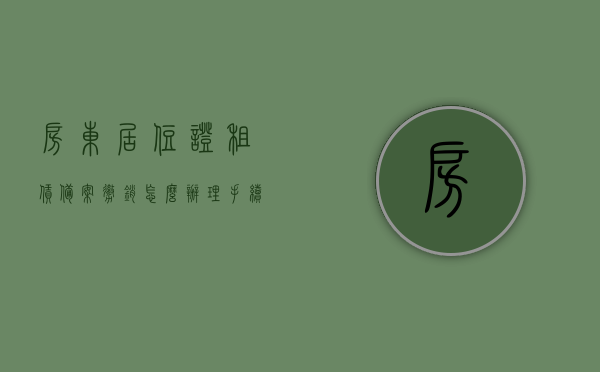房东居住证租赁备案撤销怎么办理手续（租赁备案取消后居住证还能自动续签吗），房东居住证租赁备案撤销手续详解，取消后居住证能否自动续签？，房东居住证租赁备案撤销手续详解，撤销后居住证续签问题解析，房东居住证租赁备案撤销手续及居住证续签问题解析，房东居住证租赁备案撤销手续与居住证续签问题全解析，房东居住证租赁备案撤销手续及居住证续签问题全解析，房东居住证租赁备案撤销手续与居住证续签问题全面解析，房东居住证租赁备案撤销手续及居住证续签问题全面指南