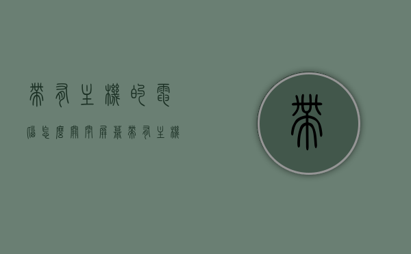 带有主机的电脑怎么关闭屏幕（带有主机的电脑怎么关闭屏幕显示），如何关闭带有主机的电脑的屏幕显示？，如何关闭带有主机的电脑的屏幕显示？完整步骤解析，如何关闭带有主机的电脑的屏幕显示？完整步骤教程，如何关闭带有主机的电脑屏幕显示？完整步骤解析与教程，如何关闭带有主机的电脑屏幕显示？完整步骤解析与操作教程，如何关闭带有主机的电脑屏幕显示？完整步骤解析与操作教程，如何关闭带有主机的电脑屏幕显示？详细步骤解析与操作教程，如何关闭带有主机的电脑屏幕显示？详细步骤解析与操作教程