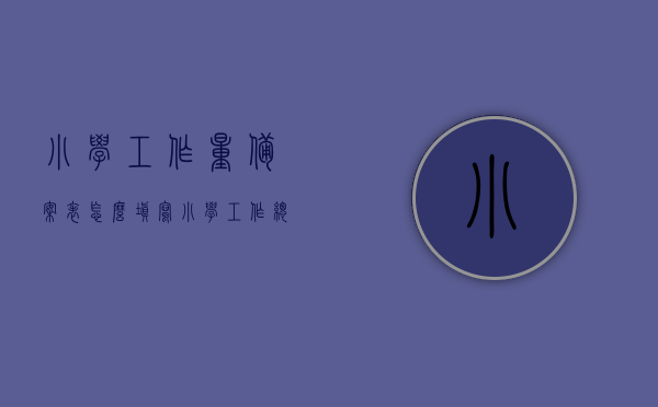 小学工作量备案表怎么填写（小学工作总量的公式），如何填写小学工作量备案表及小学工作总量公式指南，小学工作量备案表填写指南及工作总量公式解析