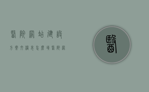 医院网站建设方案文档表怎么填（医院网站建设方案文档表怎么填的），医院网站建设方案文档表填写指南，如何构建高效医院网站？，医院网站建设方案文档表填写指南，如何构建高效医院网站？