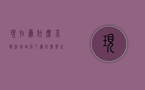 现在为什么不能注销域名了（为什么禁止域名买卖），关于域名注销与买卖的限制，为何现今不能随意注销或买卖域名？，关于域名注销与买卖的限制，为何现今不能随意注销或买卖域名？解析背后的原因。