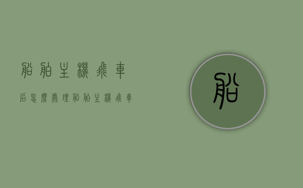 船舶主机飞车后怎么处理（船舶主机飞车的原因），船舶主机飞车原因及应对处理措施，船舶主机飞车现象解析，原因、应对处理措施全攻略，船舶主机飞车现象解析与处理，原因、措施全攻略