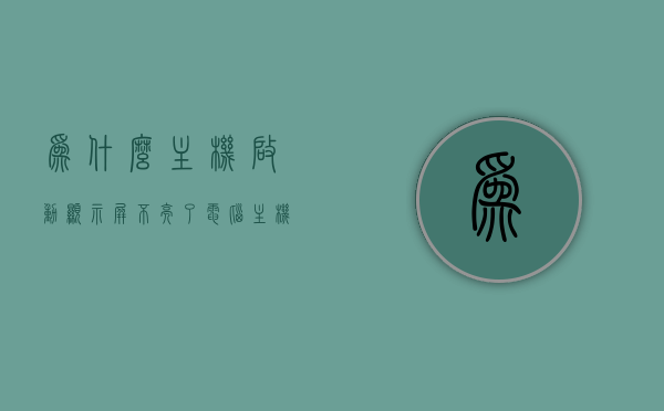 为什么主机启动显示屏不亮了（电脑主机启动显示屏不亮怎么回事），电脑主机启动后显示屏不亮的原因解析，电脑主机启动后显示屏不亮的原因解析与解决方法探讨，电脑主机启动后显示屏不亮，原因解析与解决方法探讨