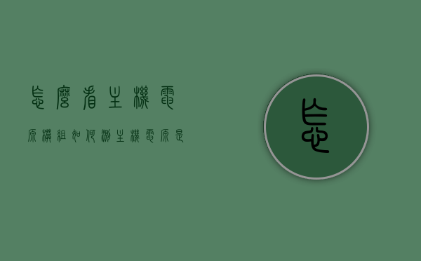 怎么看主机电源模组（如何测主机电源是否好坏），主机电源模组解析，如何判断电源质量及性能？