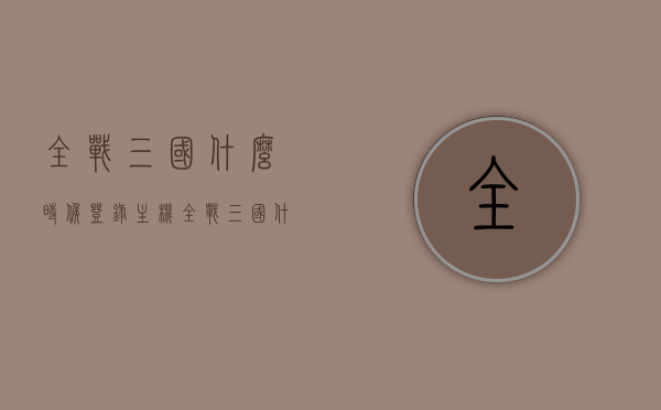 全战三国什么时候登录主机（全战三国什么时候登录主机游戏），全战三国主机登录时间揭晓，游戏即将登陆主机平台，全战三国主机登录时间揭晓，游戏即将登陆主机平台，期待已久的三国战略游戏即将来袭！，全战三国主机登录时间揭晓，期待已久的三国战略游戏即将登陆主机平台！，全战三国主机登录时间揭晓，期待已久的三国战略游戏即将来袭！，全战三国主机登录时间揭晓，期待已久的三国战略游戏即将登陆主机平台！