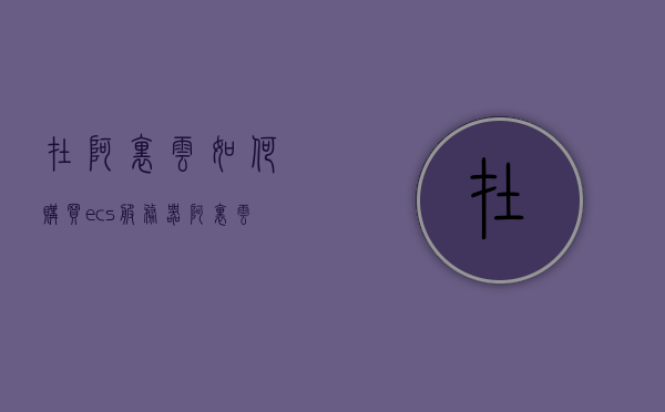 在阿里云如何购买ecs服务器（阿里云购买服务器流程），阿里云购买ECS服务器流程指南，阿里云购买ECS服务器指南，详细流程解析 第1张