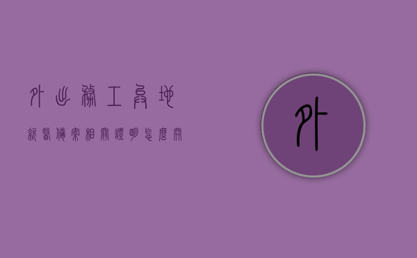 外出务工异地就医备案相关证明怎么开具（异地就医备案证明表格样本），外出务工异地就医备案证明开具指南及异地就医备案证明表格样本