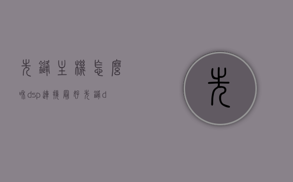 先锋主机怎么和dsp连接最好（先锋dsp怎样），先锋主机与DSP的最佳连接方式指南（先锋DSP连接教程），先锋主机与DSP的最佳连接方式指南，先锋主机与DSP连接教程，先锋主机与DSP的最佳连接方式详解，连接教程与指南，先锋主机与DSP的最佳连接方式详解，连接教程与指南全攻略，先锋主机与DSP的最佳连接方式详解，连接教程与指南全攻略，先锋主机与DSP的最佳连接方式详解，连接教程、指南与全攻略，先锋主机与DSP的最佳连接方式详解，连接教程、指南与全攻略总汇