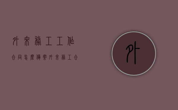外来务工工作合同怎么备案（外来务工合同应该找哪个部门盖章），外来务工工作合同备案指南，备案流程及盖章部门解析，外来务工工作合同备案指南，备案流程、盖章部门及合同备案解析，外来务工合同备案详解，备案流程、盖章部门及合同备案解析指南，外来务工合同备案详解，备案流程、盖章部门及合同备案指南，外来务工合同备案详解，备案流程、盖章部门及指南，外来务工合同备案详解，流程、盖章部门及指南，外来务工合同备案详解，备案流程、盖章部门及操作指南，外来务工合同备案详解，备案流程、盖章部门及操作指南全解析