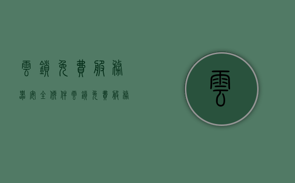 云锁免费服务器安全软件（云锁免费服务器安全软件有哪些），云锁免费服务器安全软件详解，安全软件选择与功能解析，云锁免费服务器安全软件详解，选择与功能解析，安全软件的选择指南 第1张